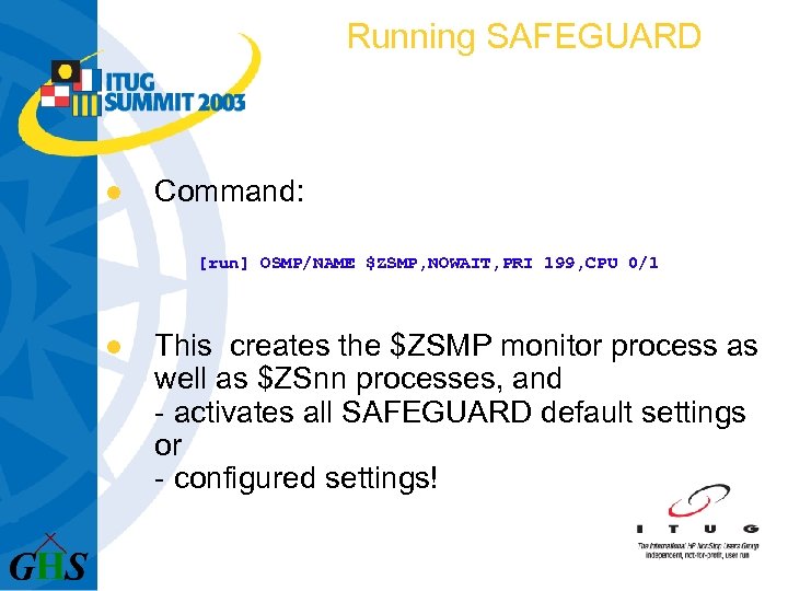 Running SAFEGUARD l Command: [run] OSMP/NAME $ZSMP, NOWAIT, PRI 199, CPU 0/1 l This