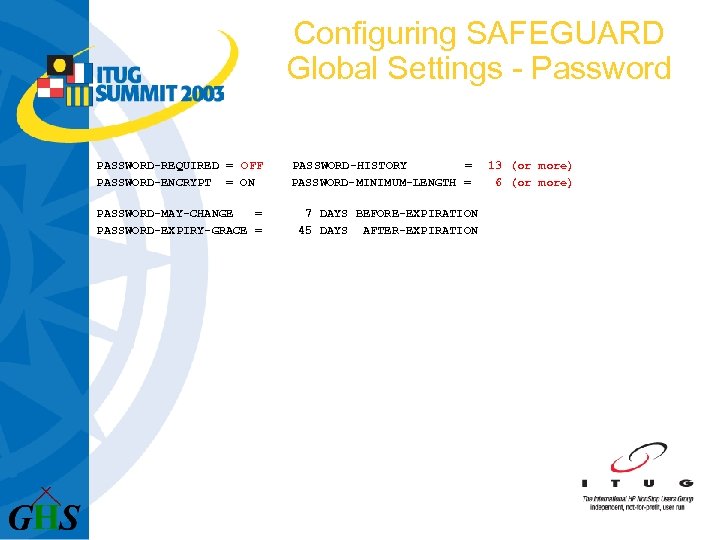 Configuring SAFEGUARD Global Settings - Password PASSWORD-REQUIRED = OFF PASSWORD-ENCRYPT = ON PASSWORD-MAY-CHANGE =