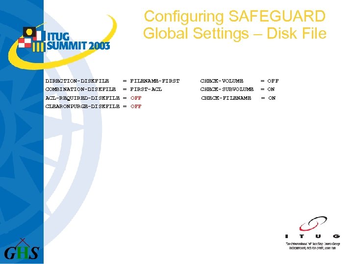 Configuring SAFEGUARD Global Settings – Disk File DIRECTION-DISKFILE COMBINATION-DISKFILE ACL-REQUIRED-DISKFILE CLEARONPURGE-DISKFILE = = FILENAME-FIRST-ACL