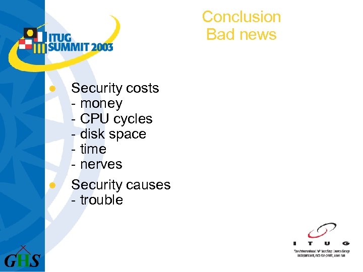 Conclusion Bad news l l Security costs - money - CPU cycles - disk