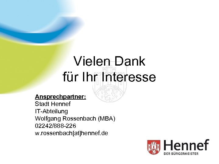 Vielen Dank für Ihr Interesse Ansprechpartner: Stadt Hennef IT-Abteilung Wolfgang Rossenbach (MBA) 02242/888 -226