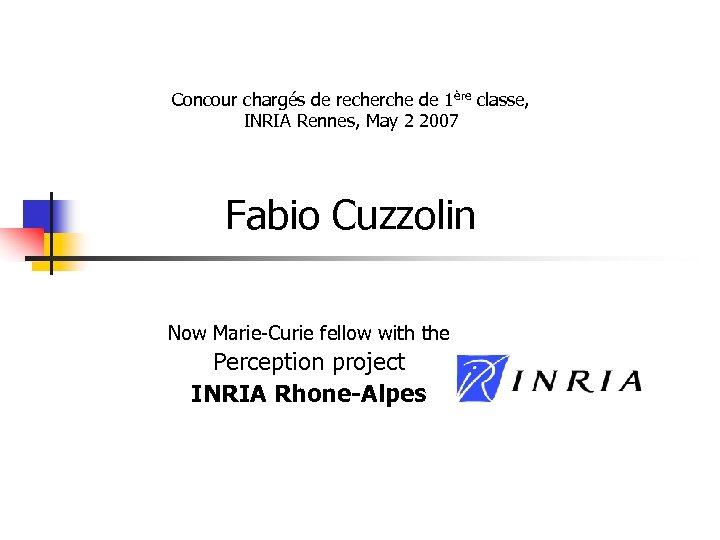 Concour chargés de recherche de 1ère classe, INRIA Rennes, May 2 2007 Fabio Cuzzolin