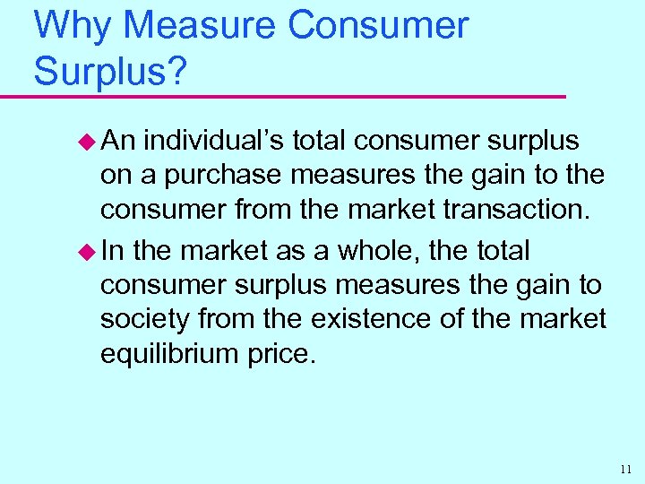 Why Measure Consumer Surplus? u An individual’s total consumer surplus on a purchase measures