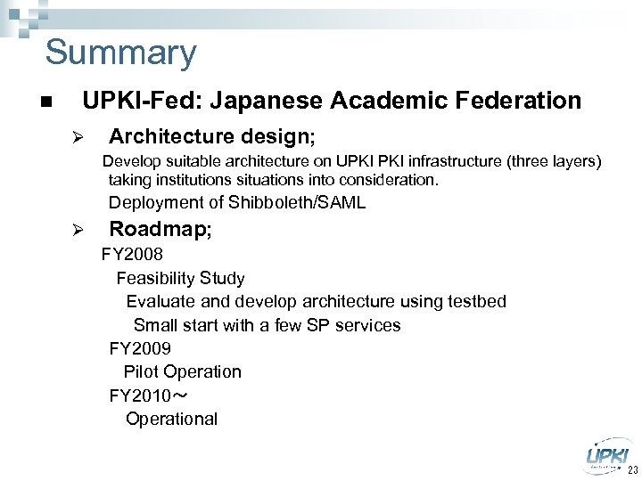 Summary n UPKI-Fed: Japanese Academic Federation Ø Architecture design; Develop suitable architecture on UPKI