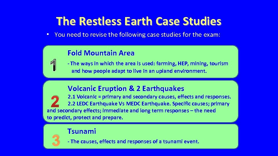 The Restless Earth Case Studies • You need to revise the following case studies