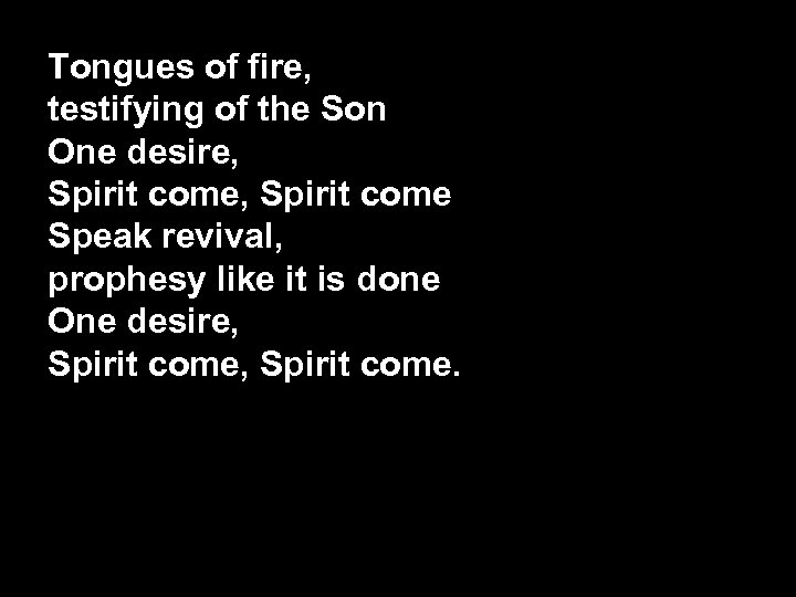 Tongues of fire, testifying of the Son One desire, Spirit come Speak revival, prophesy