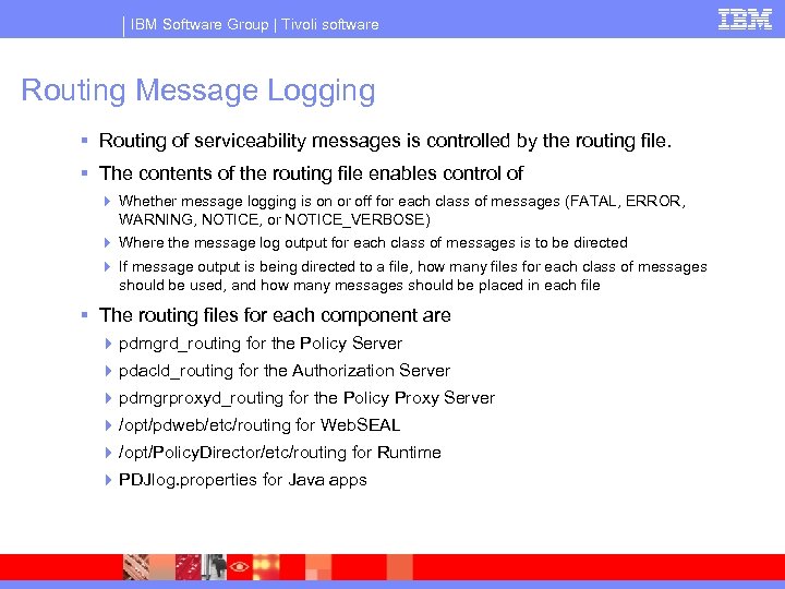 IBM Software Group | Tivoli software Routing Message Logging § Routing of serviceability messages
