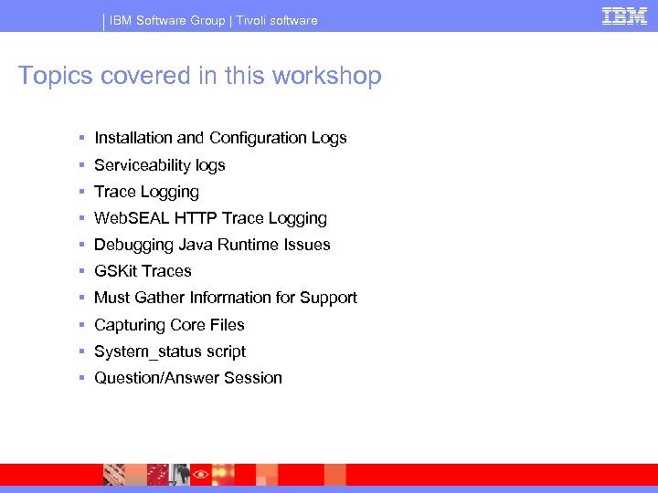 IBM Software Group | Tivoli software Topics covered in this workshop § Installation and