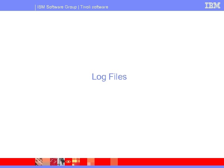 IBM Software Group | Tivoli software Log Files 
