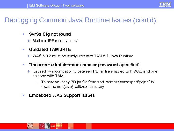 IBM Software Group | Tivoli software Debugging Common Java Runtime Issues (cont’d) § Svr.