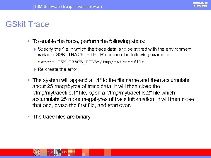 IBM Software Group | Tivoli software GSkit Trace § To enable the trace, perform
