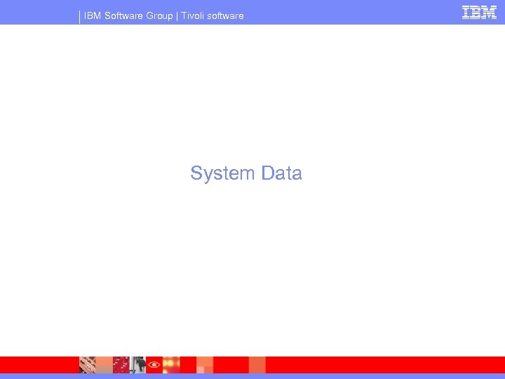 IBM Software Group | Tivoli software System Data 