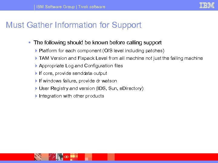 IBM Software Group | Tivoli software Must Gather Information for Support § The following