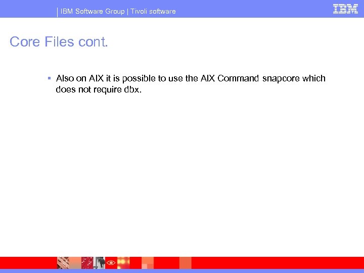 IBM Software Group | Tivoli software Core Files cont. § Also on AIX it