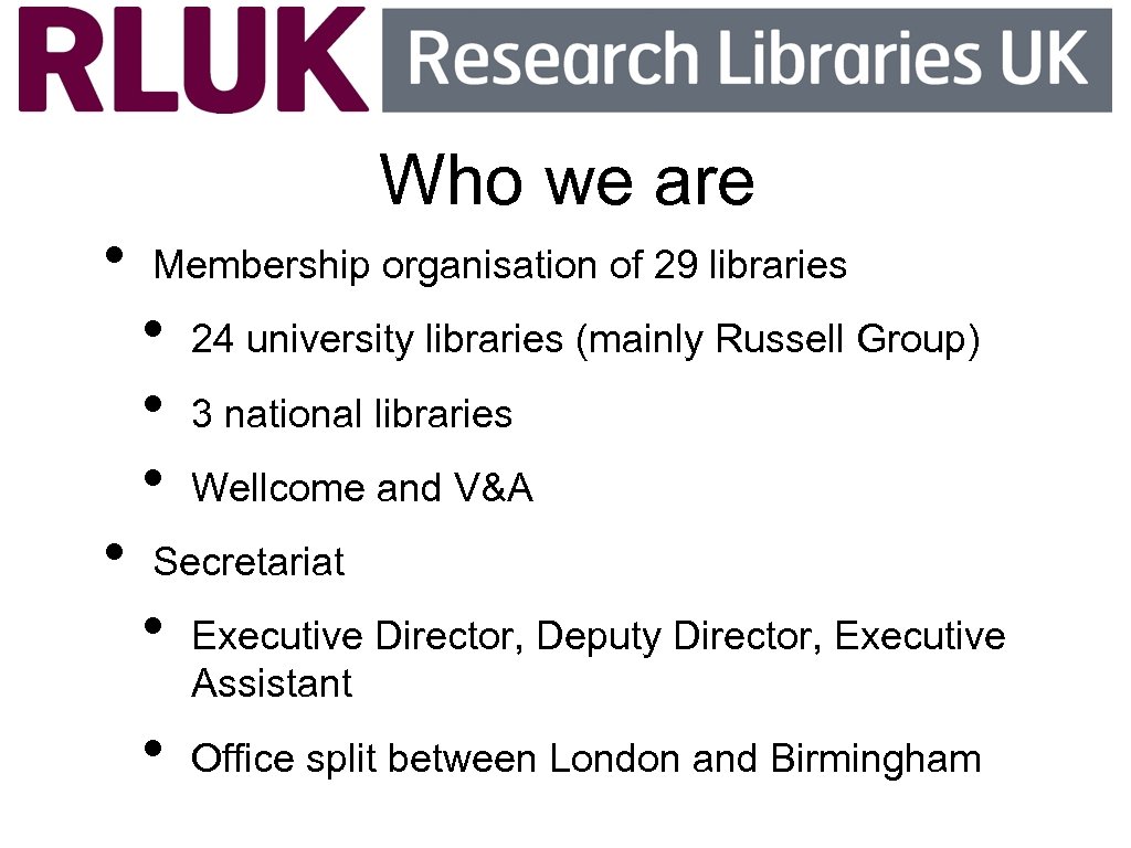  • • Who we are Membership organisation of 29 libraries • • •