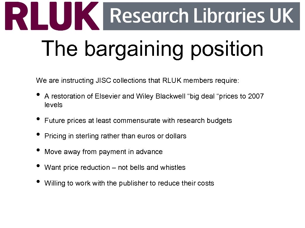 The bargaining position We are instructing JISC collections that RLUK members require: • •