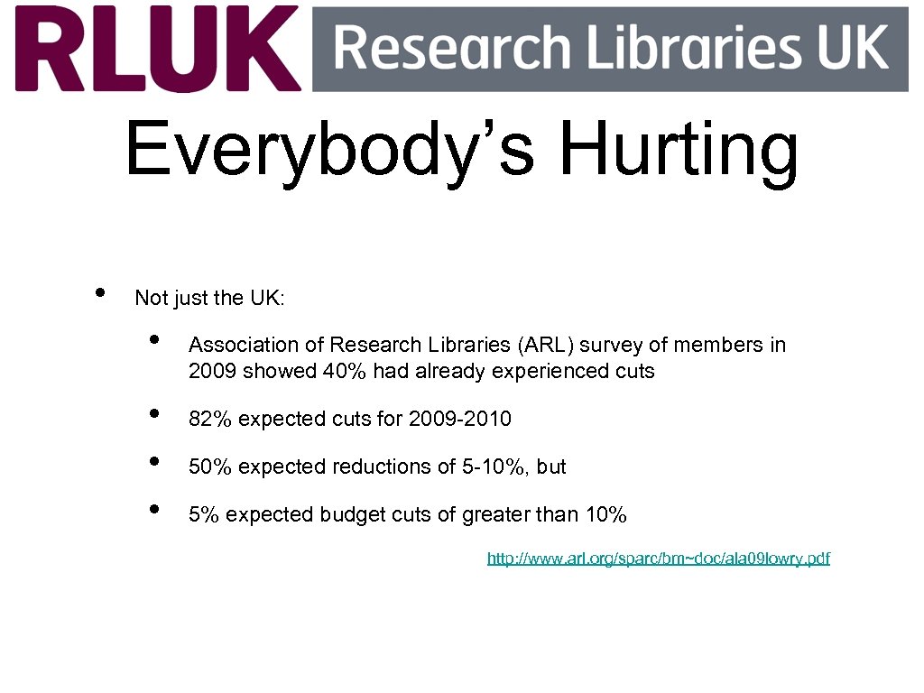Everybody’s Hurting • Not just the UK: • • Association of Research Libraries (ARL)