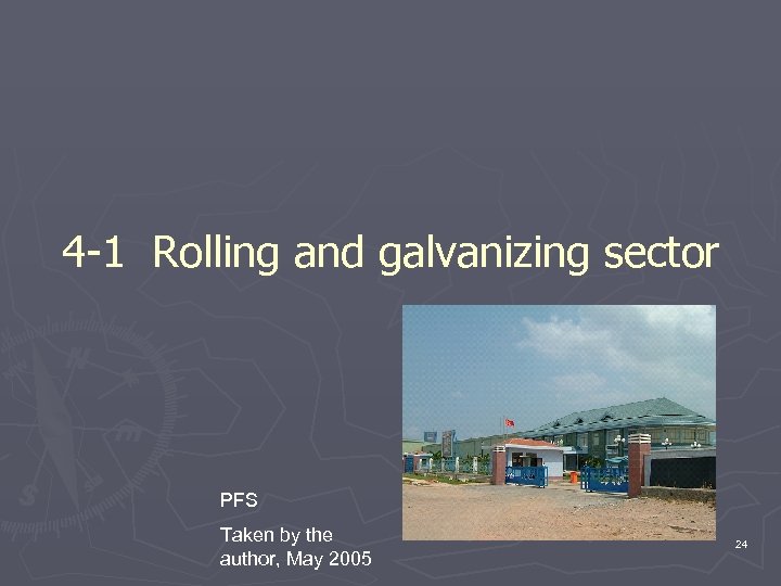 4 -1 Rolling and galvanizing sector PFS Taken by the author, May 2005 24