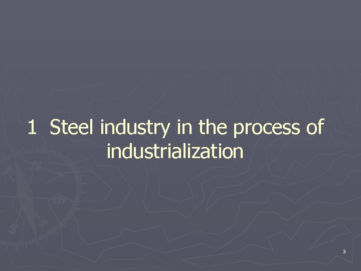 1 Steel industry in the process of industrialization 3 