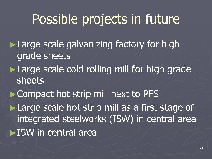 Possible projects in future ► Large scale galvanizing factory for high grade sheets ►