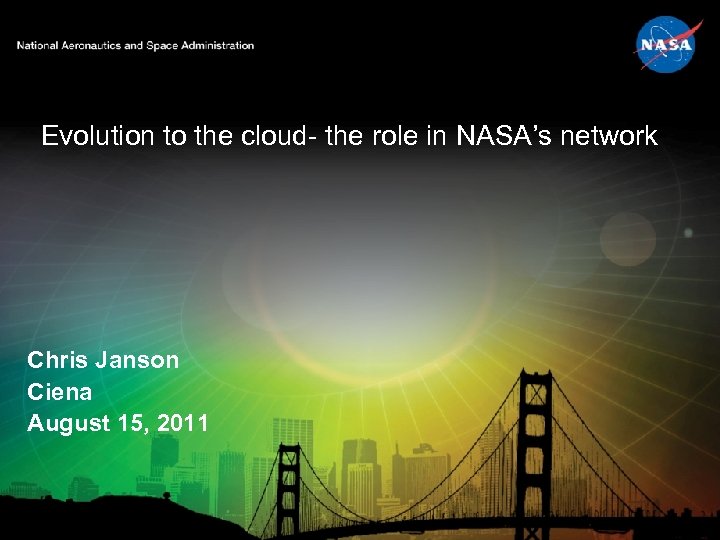 Evolution to the cloud- the role in NASA’s network Chris Janson Ciena August 15,