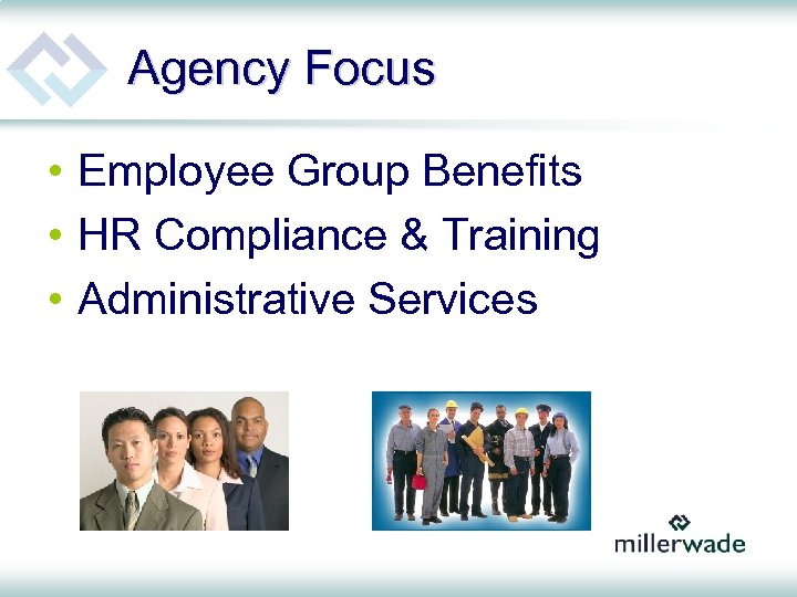 Agency Focus • Employee Group Benefits • HR Compliance & Training • Administrative Services