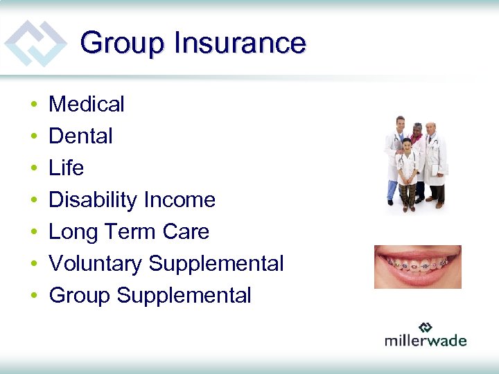 Group Insurance • • Medical Dental Life Disability Income Long Term Care Voluntary Supplemental