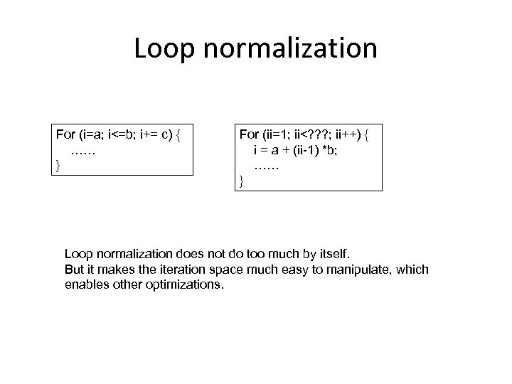 Loop normalization For (i=a; i<=b; i+= c) { …… } For (ii=1; ii<? ?