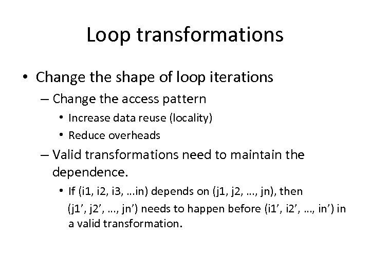 Loop transformations • Change the shape of loop iterations – Change the access pattern