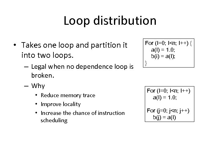 Loop distribution • Takes one loop and partition it into two loops. – Legal