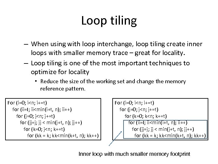 Loop tiling – When using with loop interchange, loop tiling create inner loops with