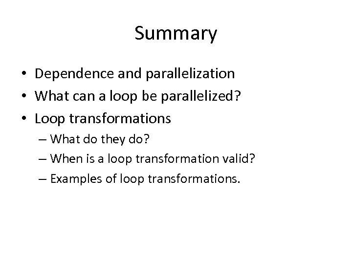 Summary • Dependence and parallelization • What can a loop be parallelized? • Loop