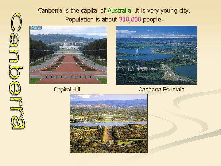 Canberra is the capital of Australia. It is very young city. Population is about
