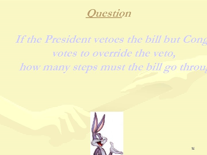Question If the President vetoes the bill but Cong votes to override the veto,