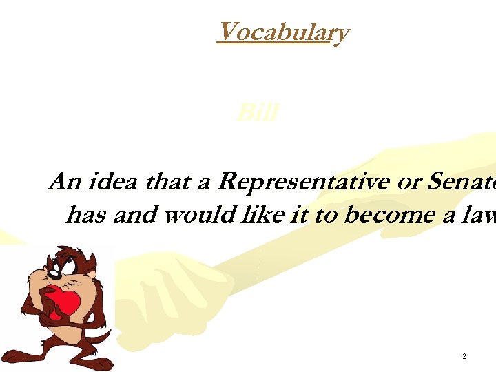 Vocabulary Bill An idea that a Representative or Senato has and would like it