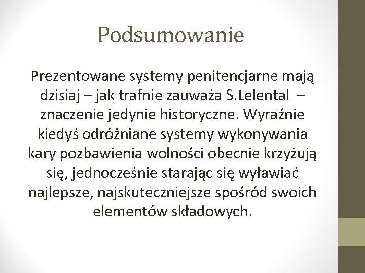 Podsumowanie Prezentowane systemy penitencjarne mają dzisiaj – jak trafnie zauważa S. Lelental – znaczenie
