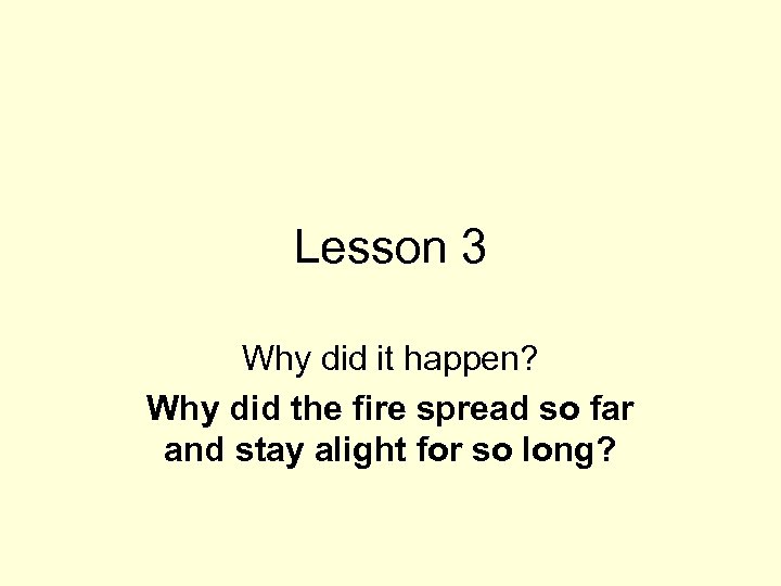 Lesson 3 Why did it happen? Why did the fire spread so far and