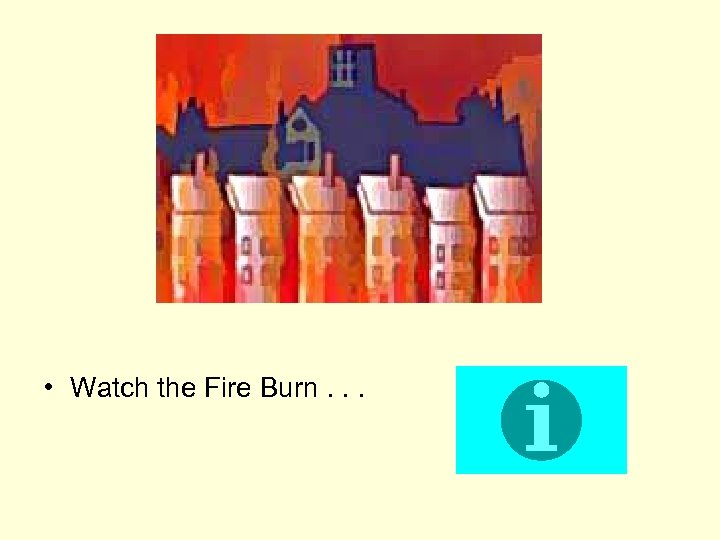  • Watch the Fire Burn. . . 