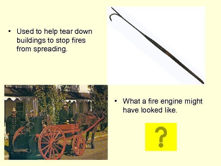  • Used to help tear down buildings to stop fires from spreading. •