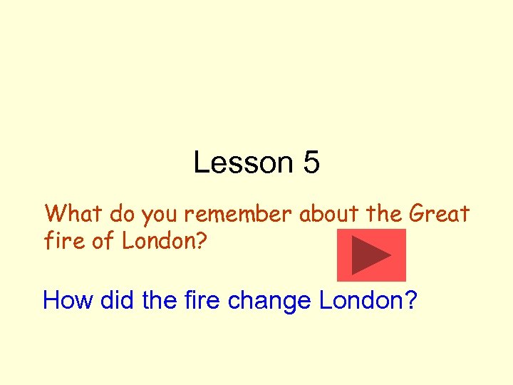 Lesson 5 What do you remember about the Great fire of London? How did