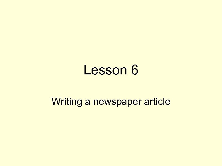 Lesson 6 Writing a newspaper article 