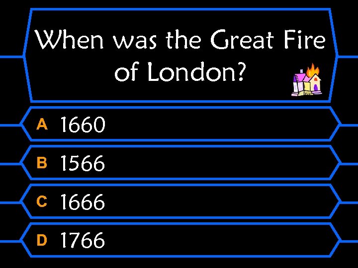 When was the Great Fire of London? A 1660 B 1566 C 1666 D