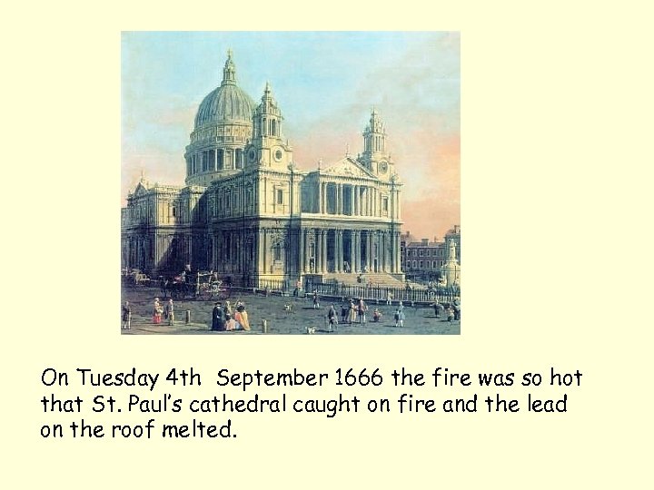 On Tuesday 4 th September 1666 the fire was so hot that St. Paul’s