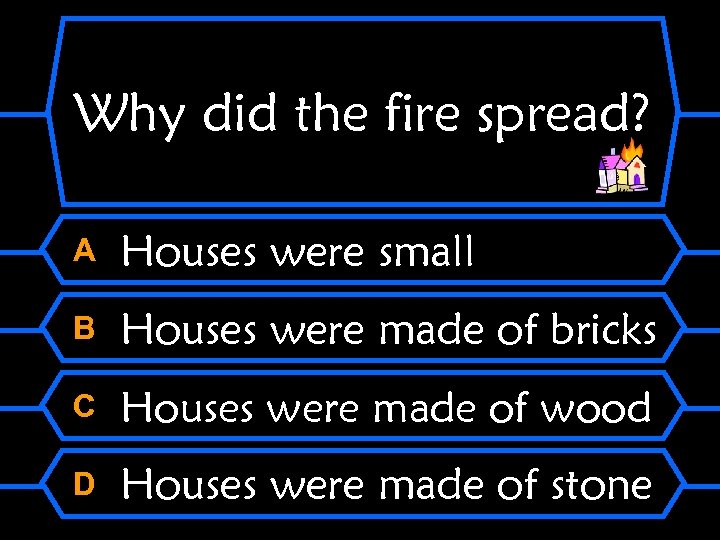 Why did the fire spread? A Houses were small B Houses were made of