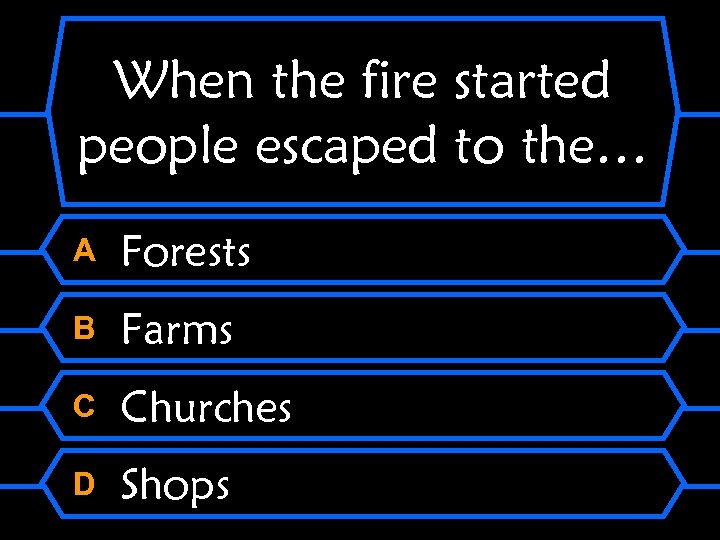 When the fire started people escaped to the… A Forests B Farms C Churches