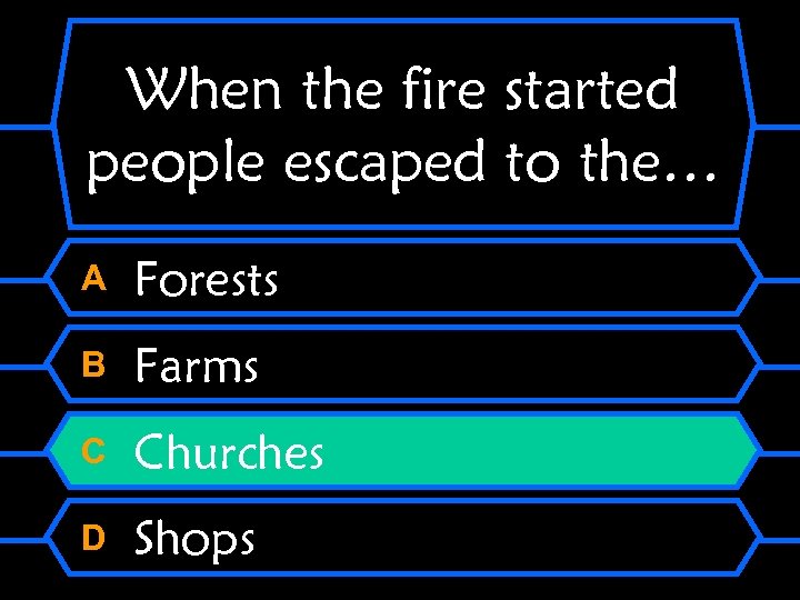 When the fire started people escaped to the… A Forests B Farms C Churches