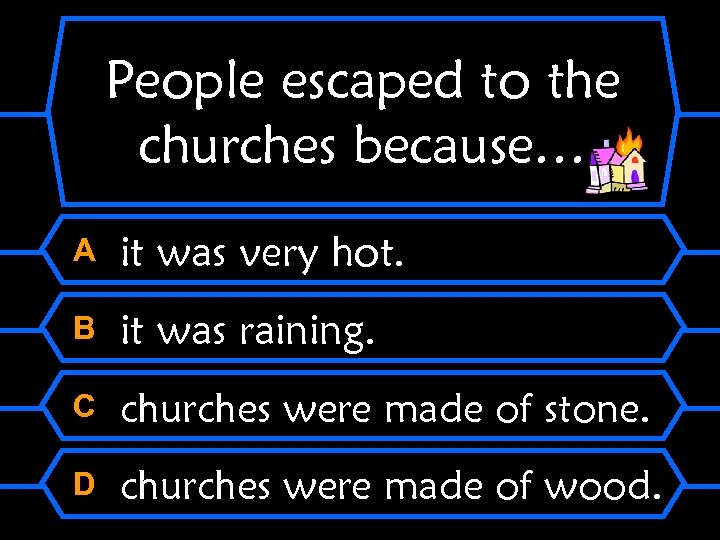 People escaped to the churches because… A it was very hot. B it was