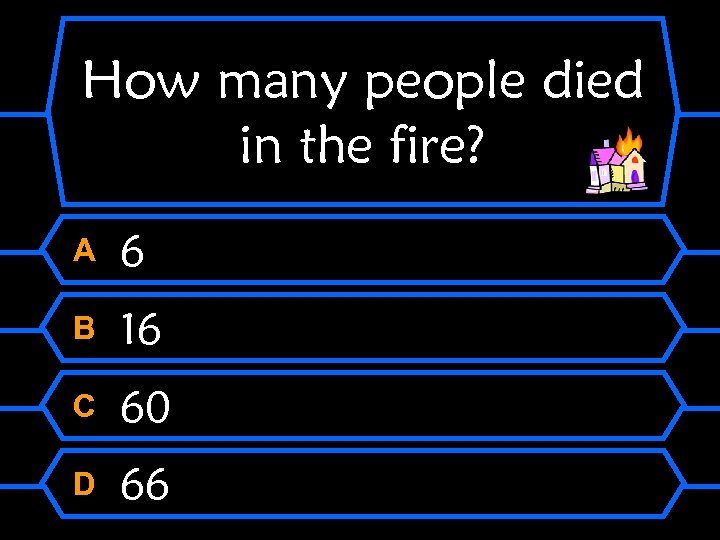 How many people died in the fire? A 6 B 16 C 60 D