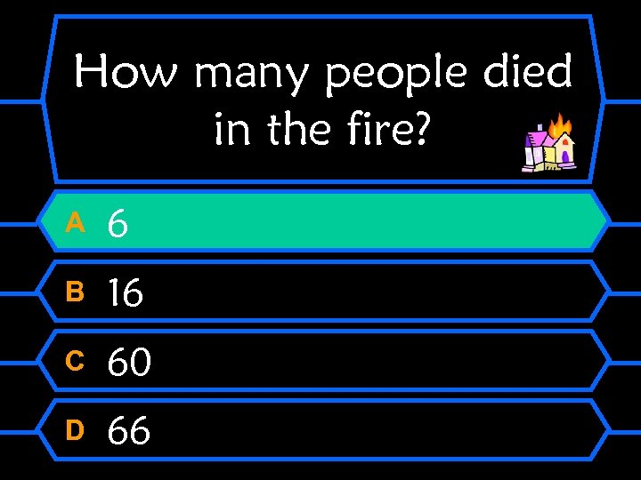 How many people died in the fire? A 6 B 16 C 60 D