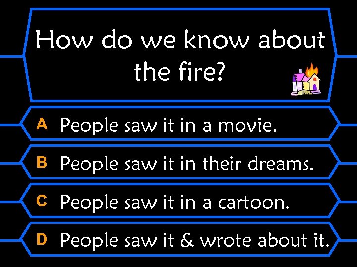 How do we know about the fire? A People saw it in a movie.